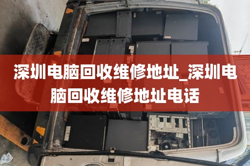 深圳电脑回收维修地址_深圳电脑回收维修地址电话
