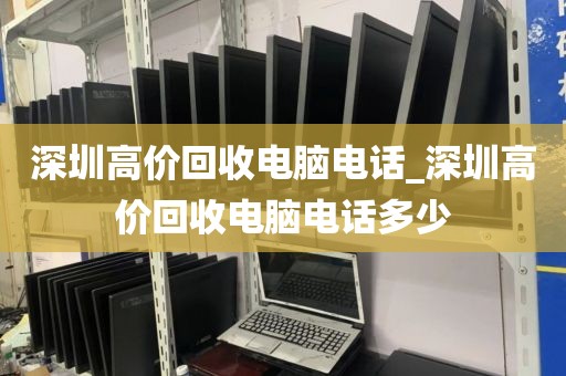 深圳高价回收电脑电话_深圳高价回收电脑电话多少