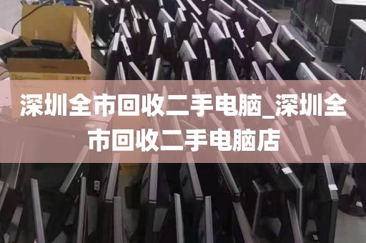 深圳全市回收二手电脑_深圳全市回收二手电脑店